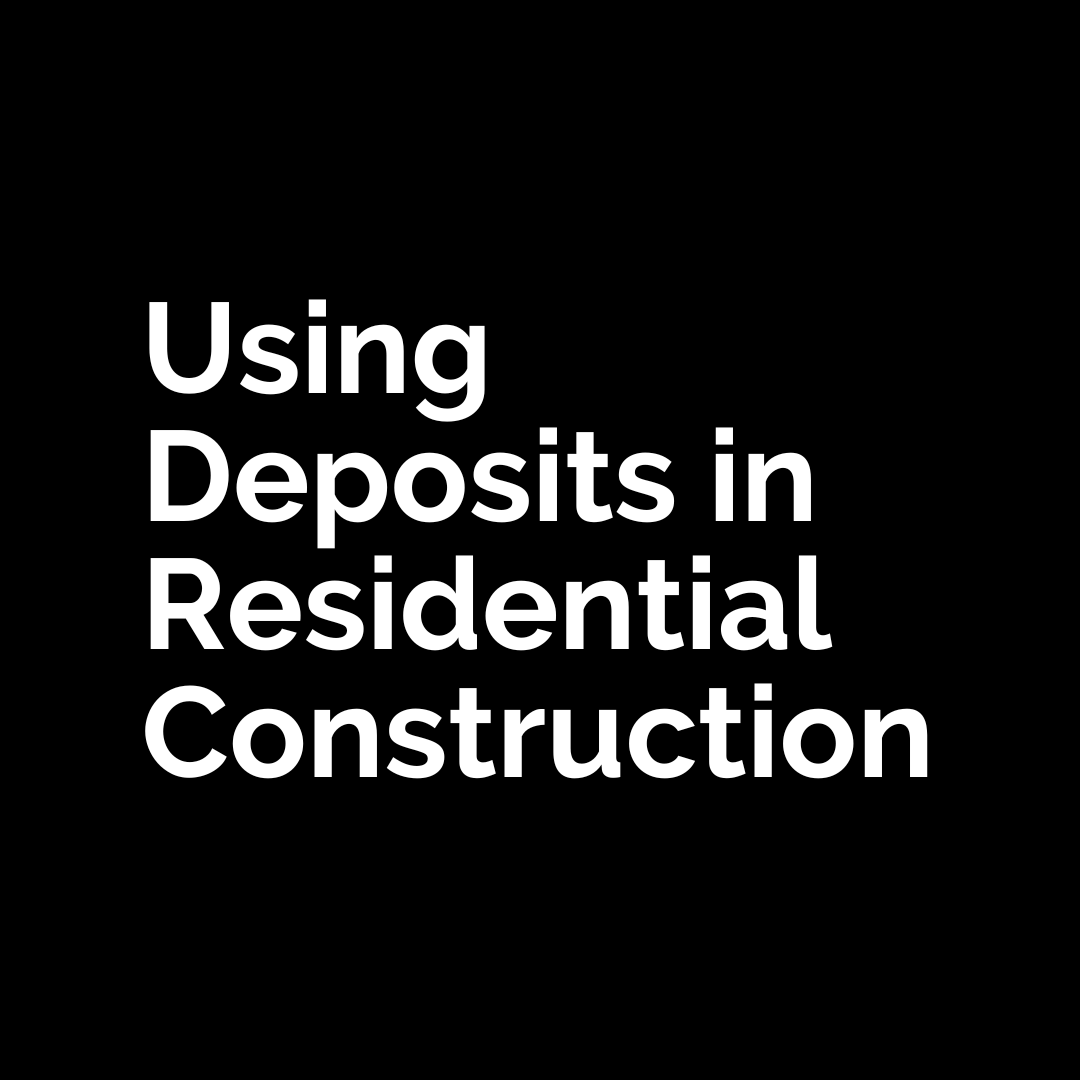 Using Deposits in Residential Construction