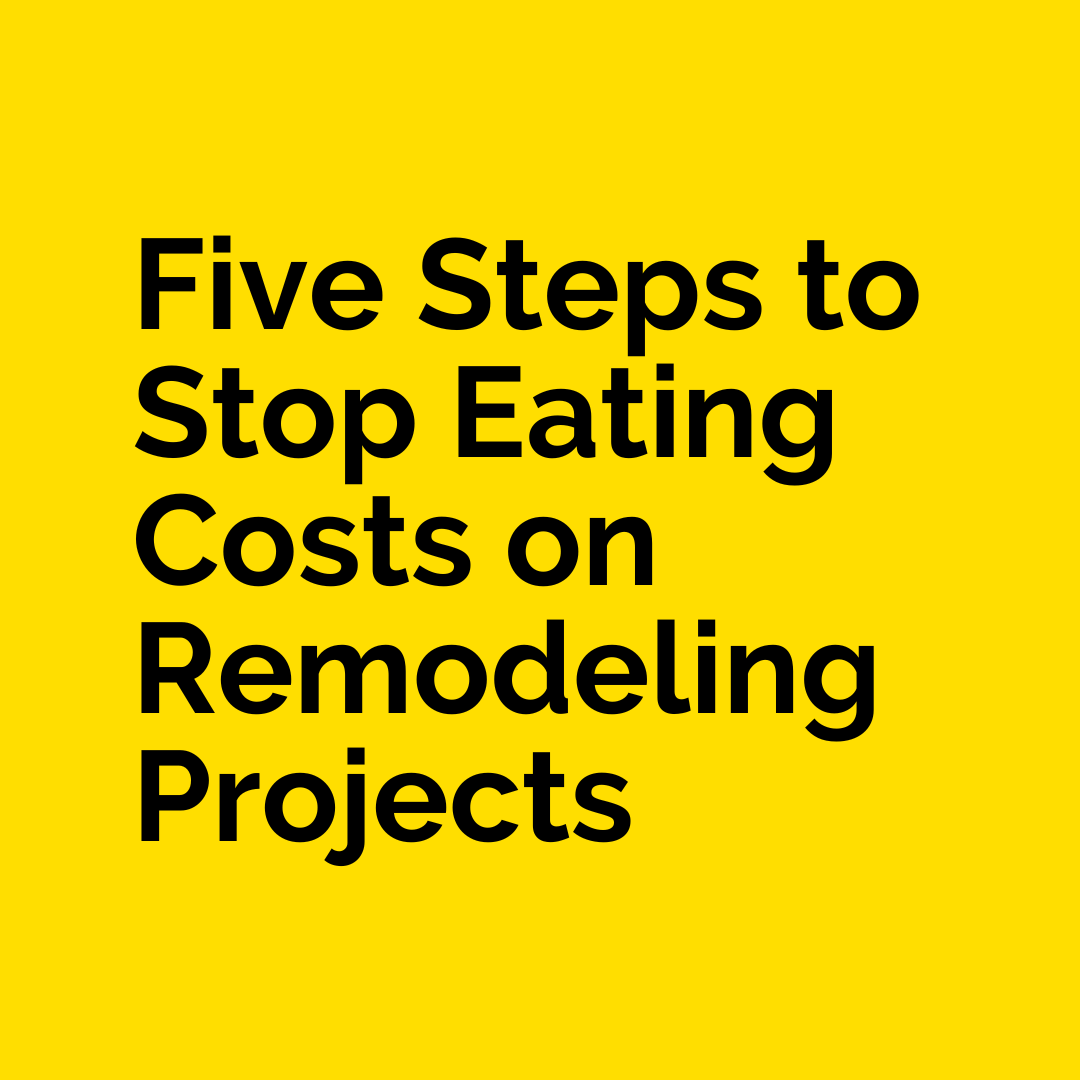 Five Steps to Stop Eating Costs on Remodeling Projects