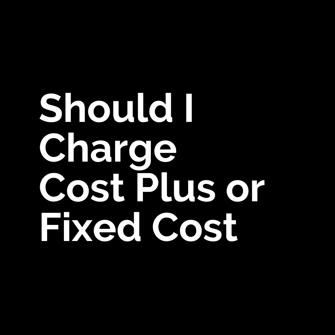 Should I Charge Cost-Plus or Fixed-Cost?