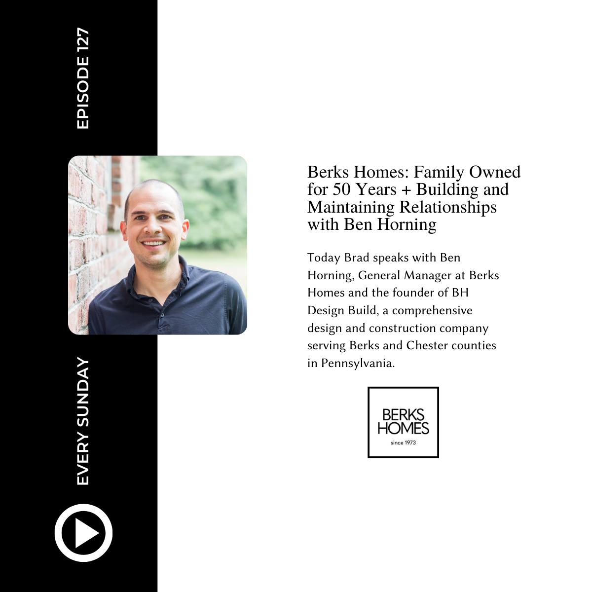 Episode 127: Berks Homes: Family Owned for 50 Years + Building and Maintaining Relationships with Ben Horning