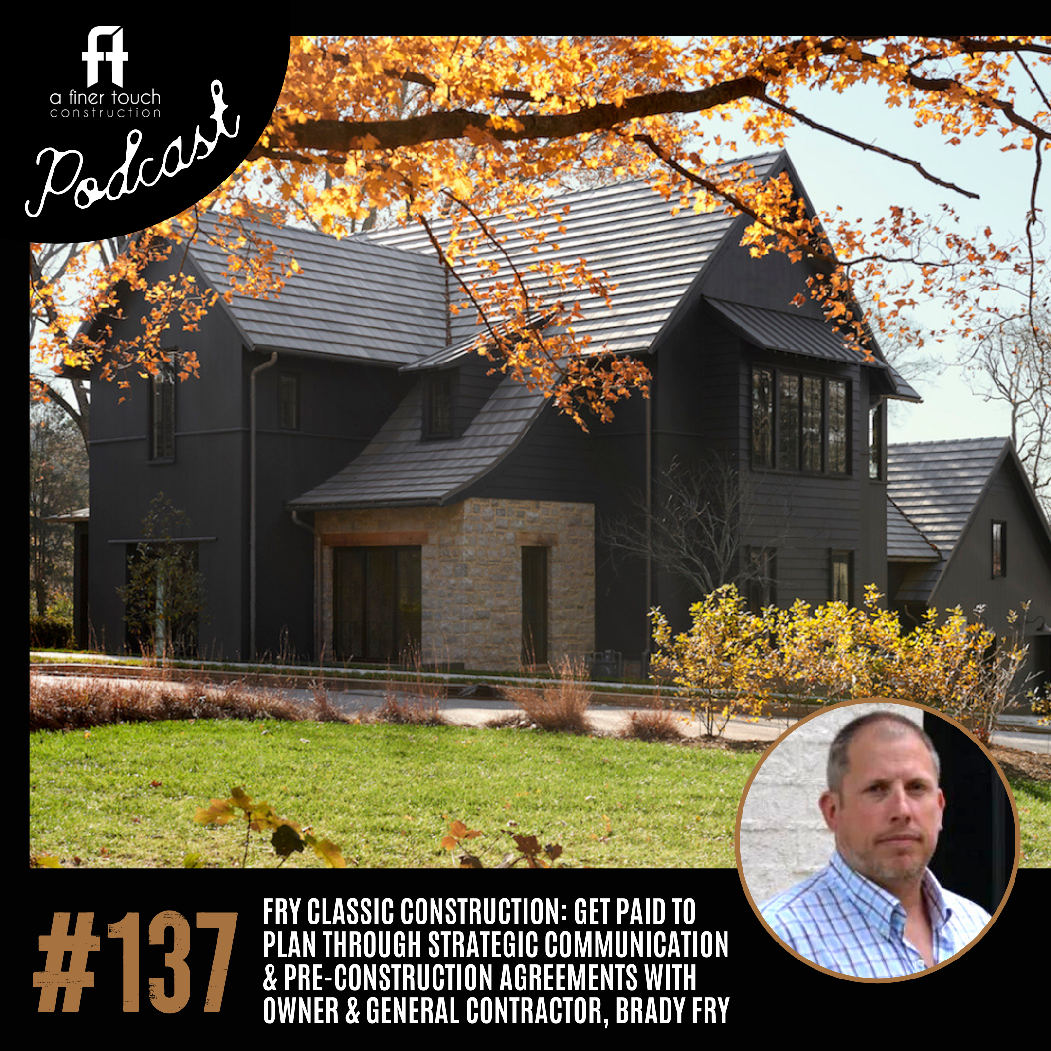 Episode 137: Fry Classic Construction: Get Paid to Plan Through Strategic Communication &amp; Pre-Construction Agreements with Owner &amp; General Contractor, Brady Fry
