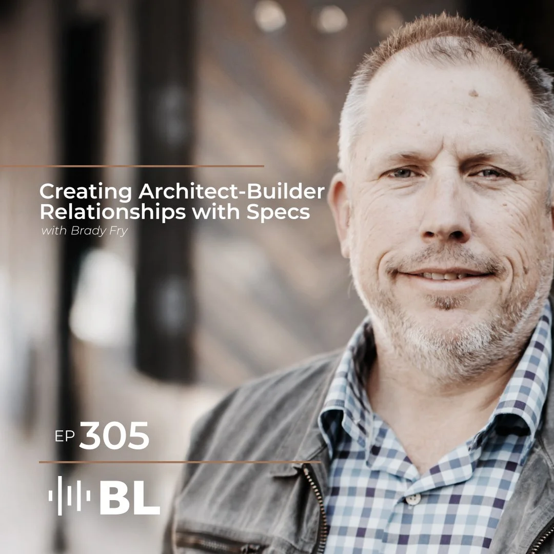 Episode 305: Creating Architect-Builder Relationships with Specs with Brady Fry