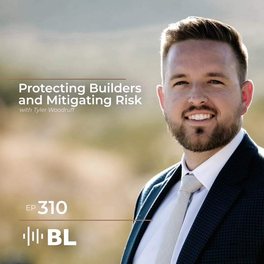 Episode 310: Protecting Builders and Mitigating Risk with Tyler Woodruff
