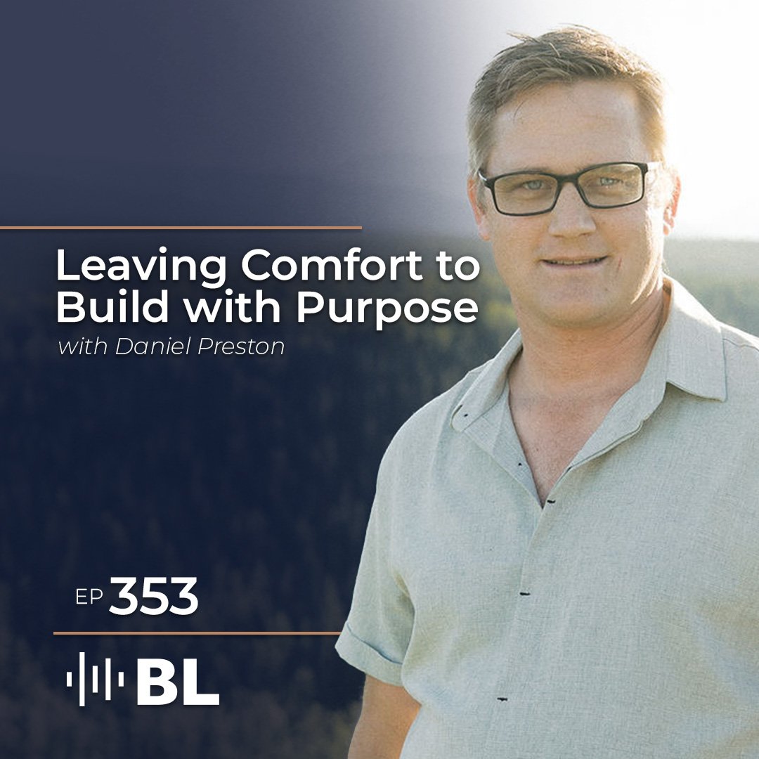 Episode 353: Leaving Comfort To Build With Purpose with Daniel Preston