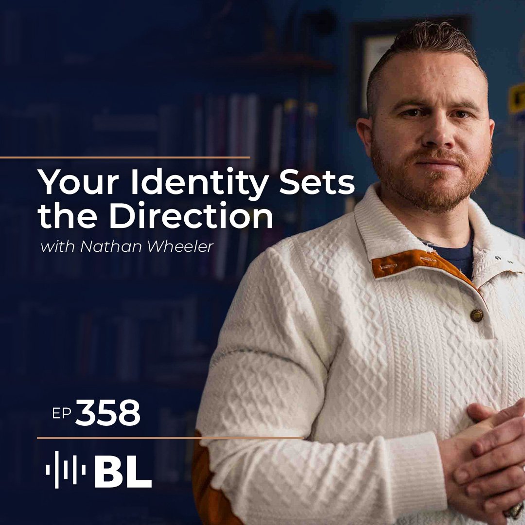 Episode 358: Your Identity Sets the Direction with Nathan Wheeler