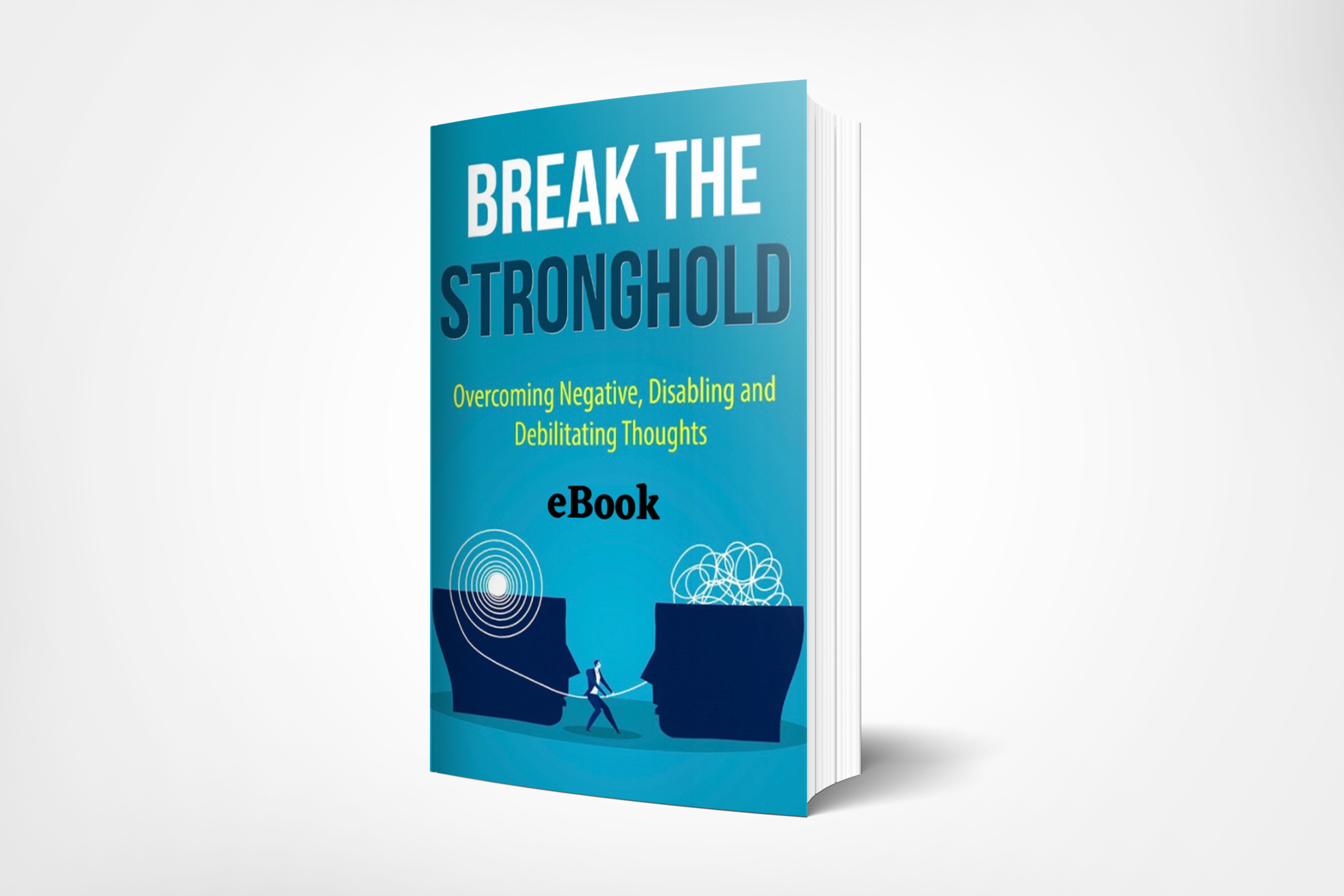 Break the Stronghold: Overcoming Negative, Disabling and Debilitating Thoughts 