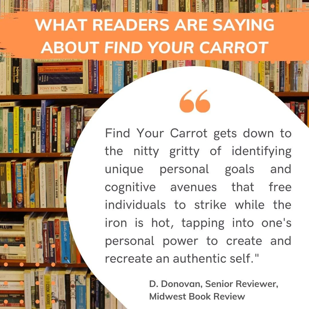 What readers are saying about Find Your Carrot by Jacquelyn H. Berry:

&quot;Self-help collections and readers already on that path will want to make Find Your Carrot a foundation read. It covers a process Jacquelyn H. Berry has successfully employed