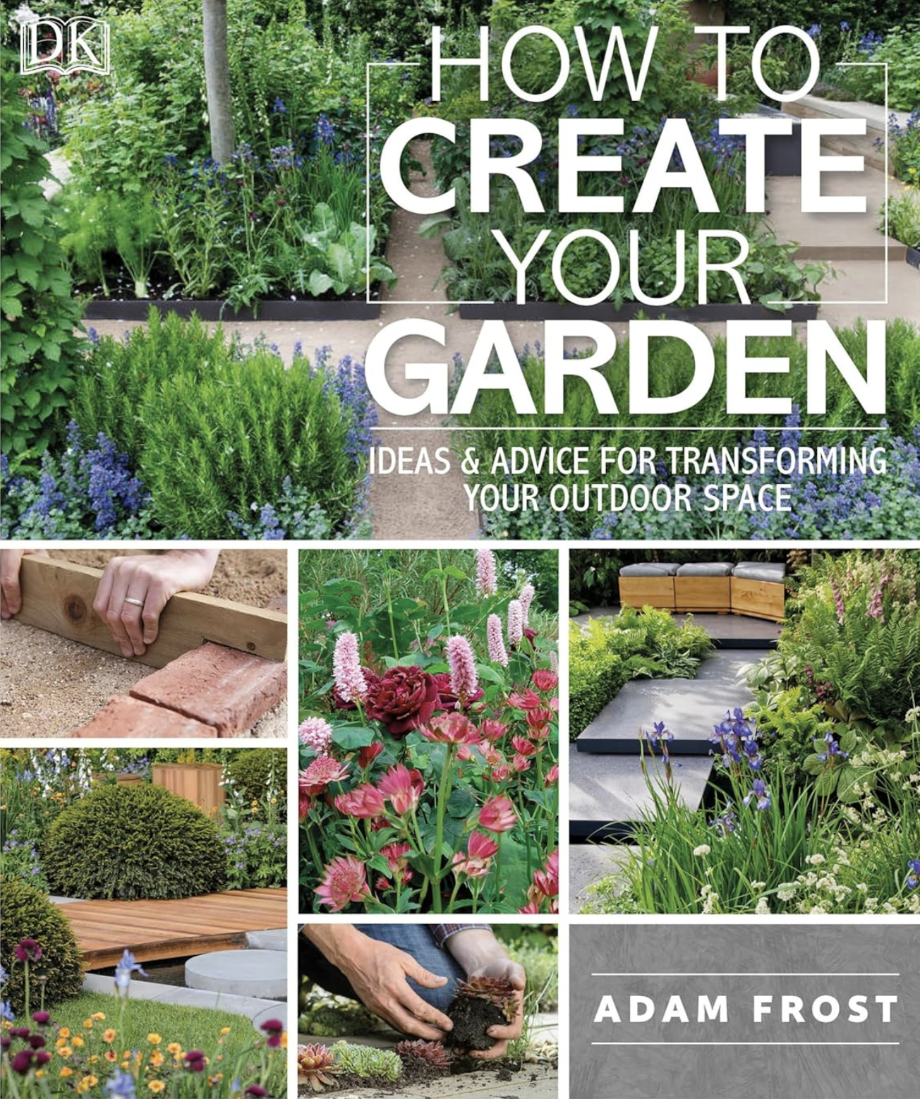 HOW TO CREATE YOUR GARDEN BY ADAM FROST