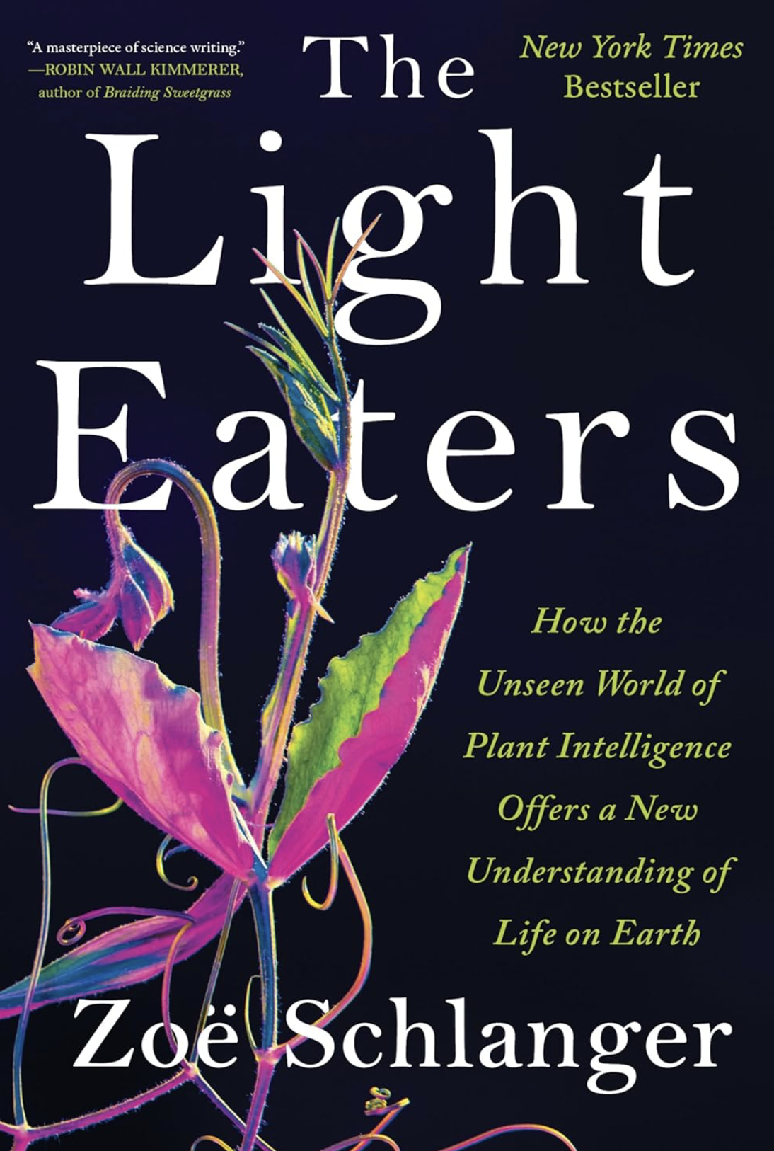 THE LIGHT EATERS: How the Unseen World of Plant Intelligence Offers a New Understanding of Life on Earth by ZOË SCHLANGER