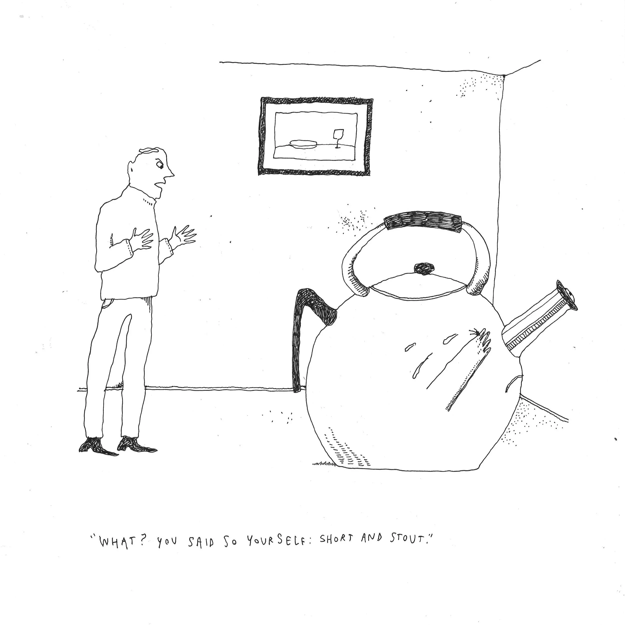  Liana Finck 
  "What? You said it yourself: 'short and stout'" , 2021
 ink on paper
 12 x 9 inches 
30.48 x 22.86 cm