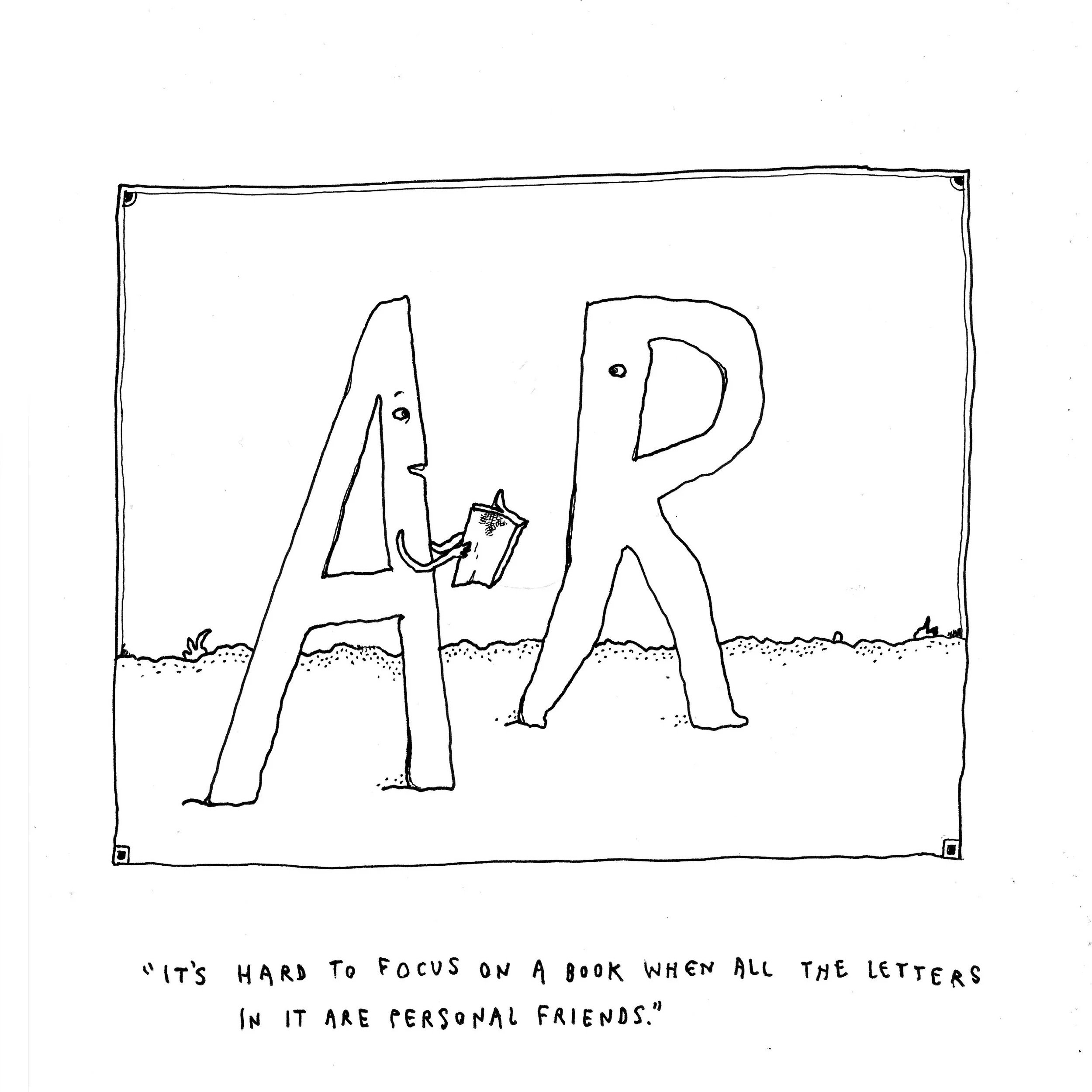  Liana Finck 
  "It's hard to focus on a book when all the letters in it are personal friends" , 2025
 ink on paper
 12 x 9 inches 
30.48 x 22.86 cm