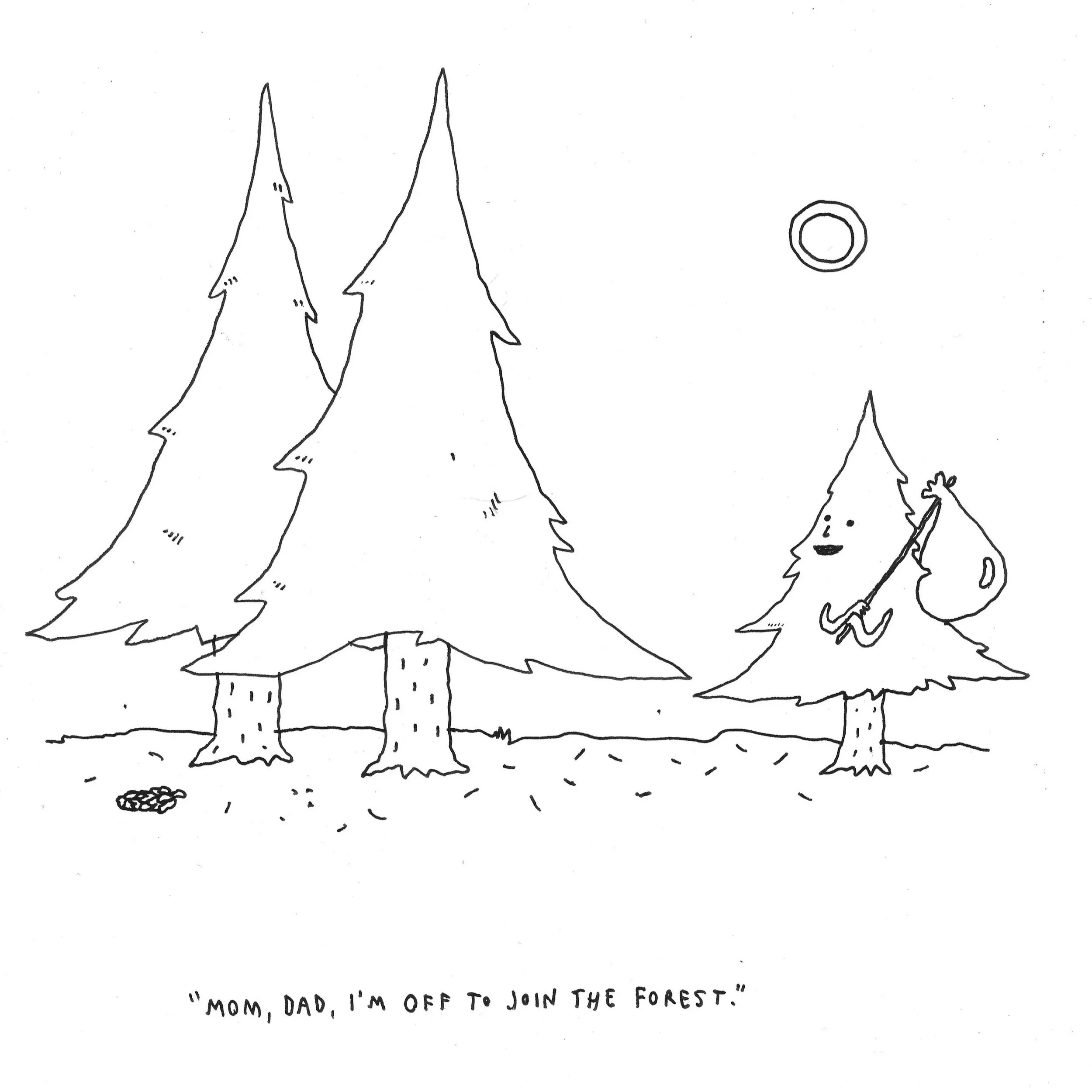  Liana Finck 
  "Mom, Dad, I'm off to join the forest" , 2025
 ink on paper
 12 x 9 inches 
30.48 x 22.86 cm