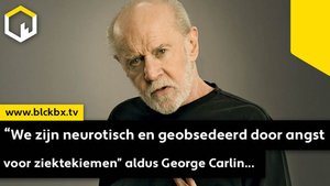 “We zijn neurotisch en geobsedeerd door angst voor ziektekiemen” aldus George Carlin...