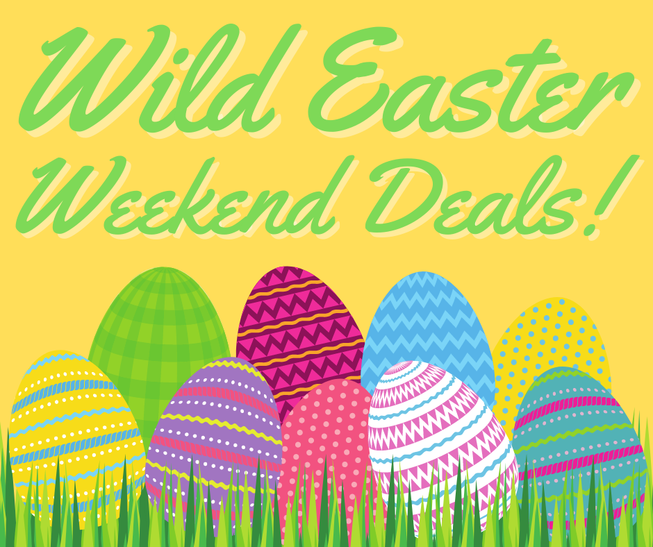 Wild Easter Weekend Deals!