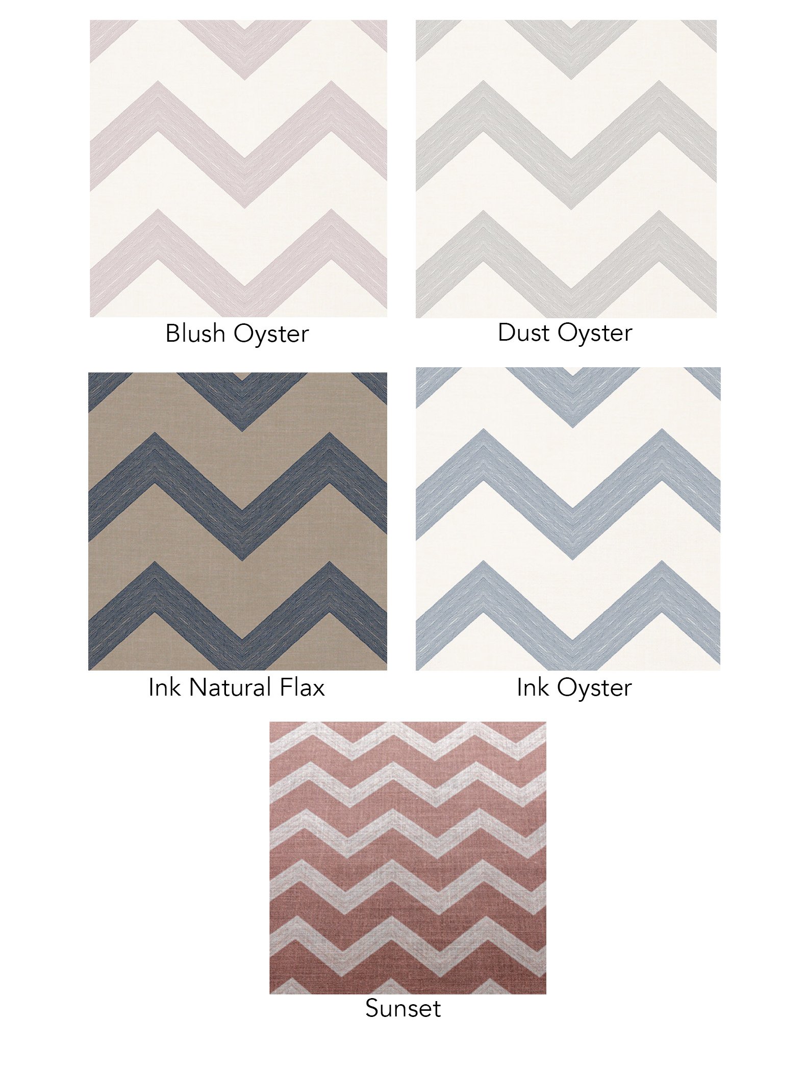 Chevron textile is available in 5 colorways: Blush Oyster, Dust Oyster, Ink Natural Flax, Ink Oyster and Sunset