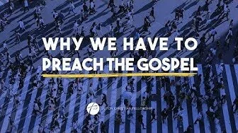 Why We Have To Preach The Gospel