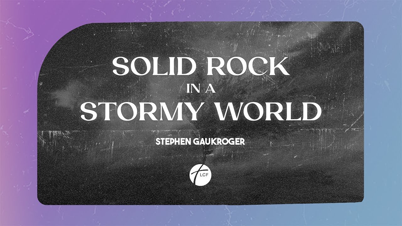 Solid rock in a stormy world // Stephen Gaukroger // 06.04.2025