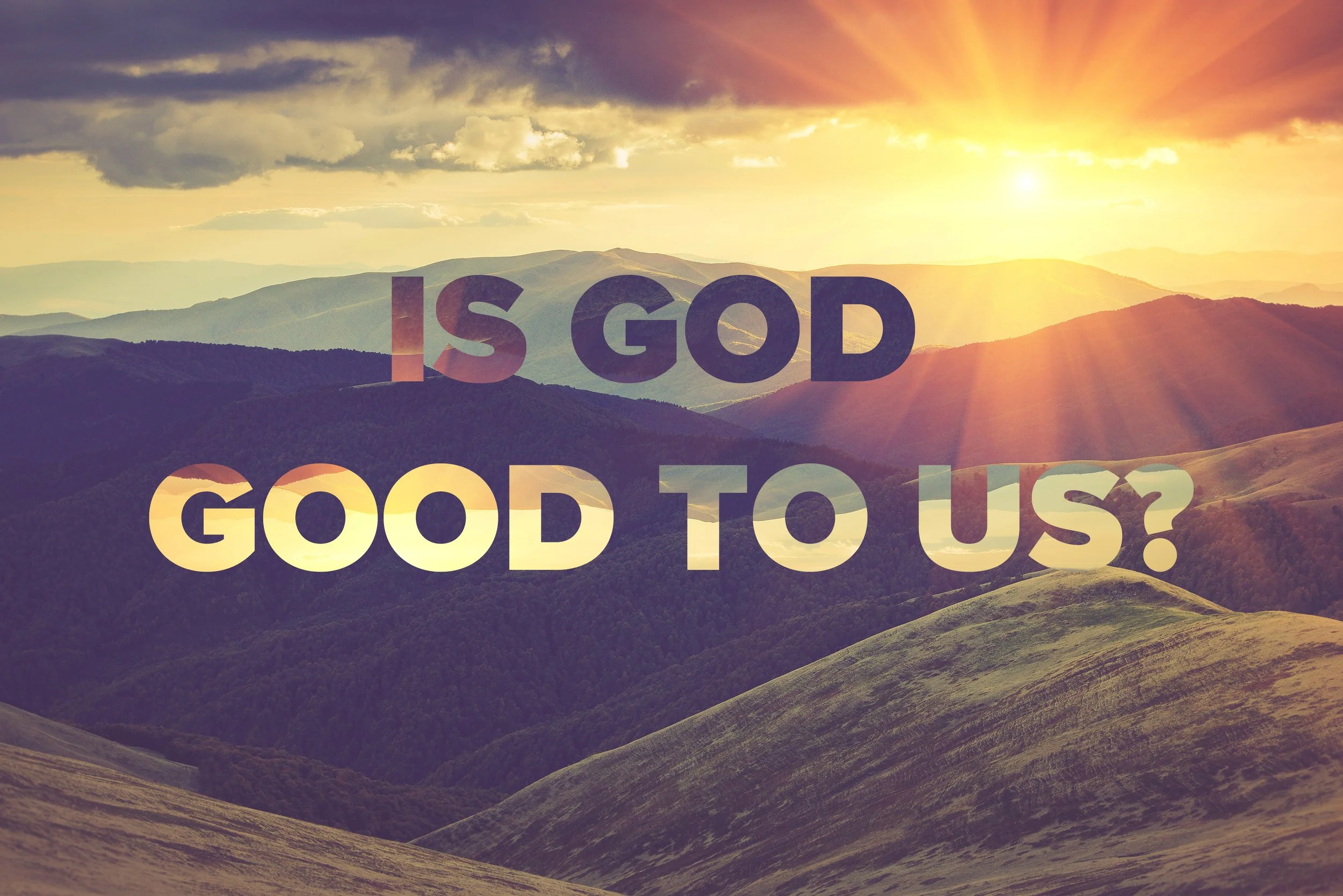 IS GOD GOOD TO US?