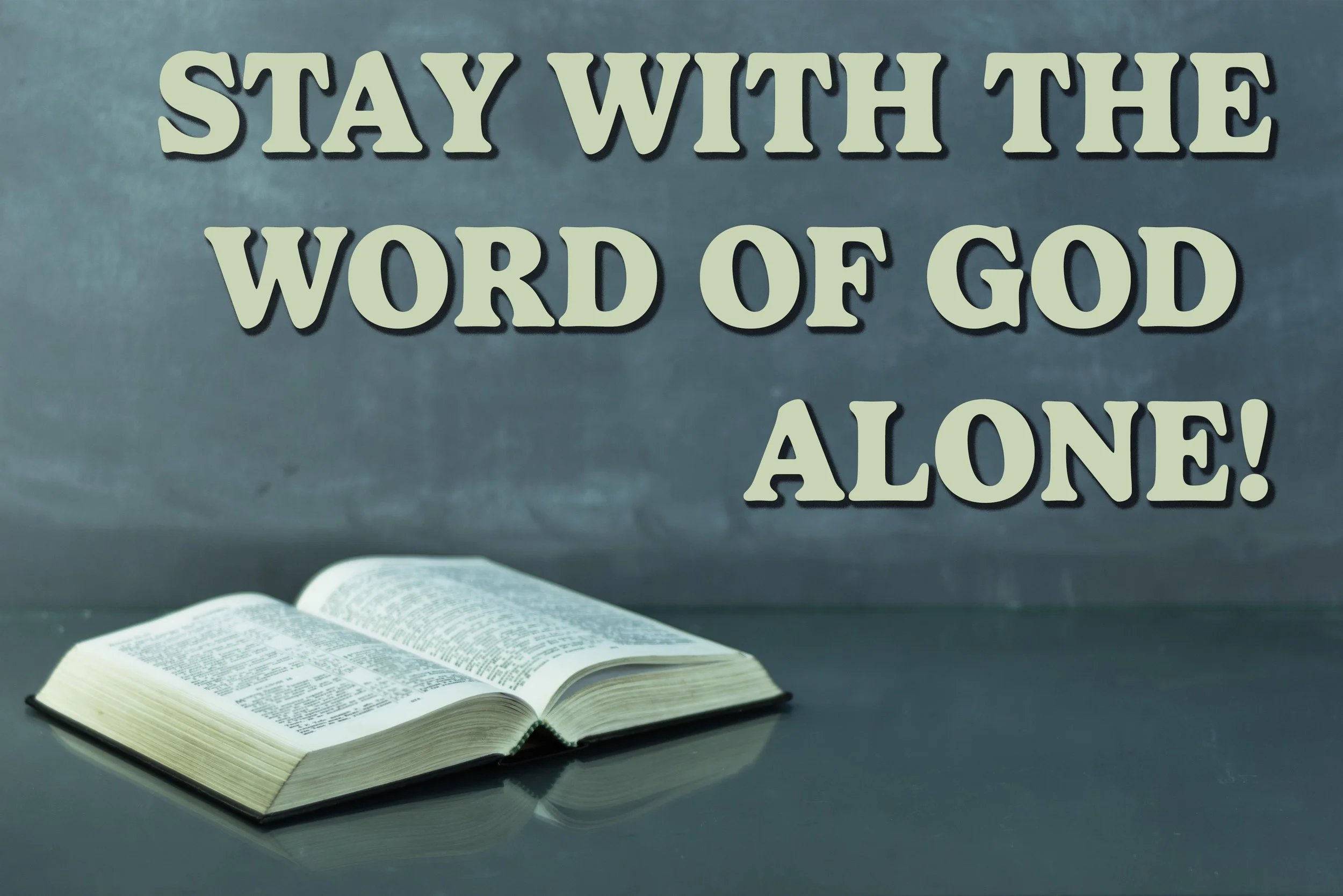 STAY WITH THE WORD OF GOD ALONE!