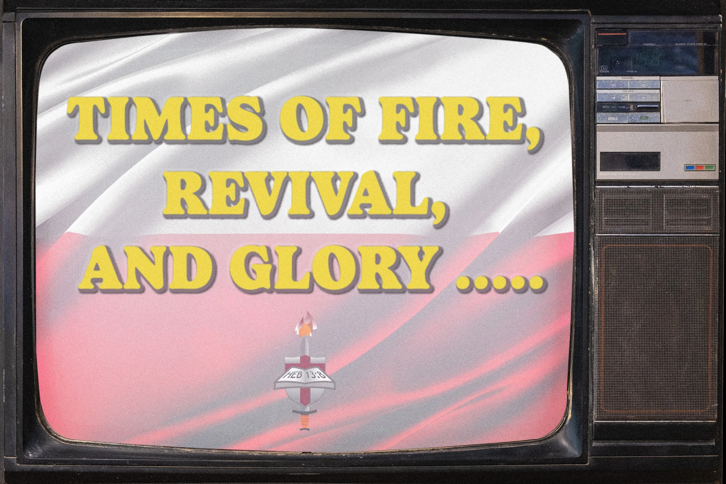 TIMES OF FIRE, REVIVAL, AND GLORY .....