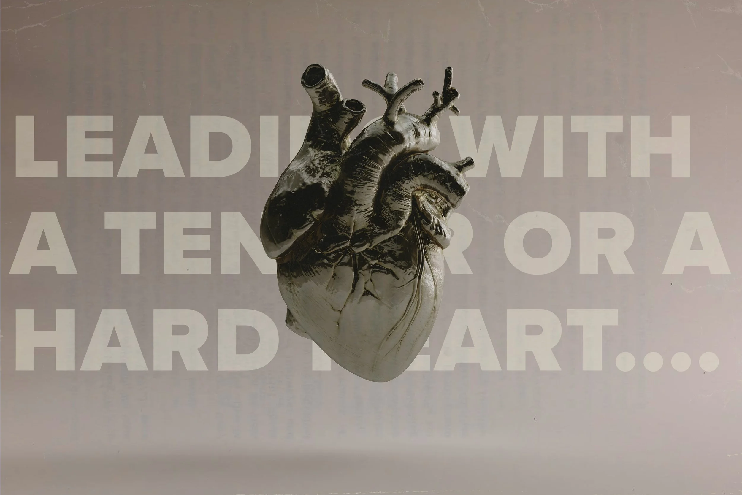 LEADING WITH A TENDER OR A HARD HEART...