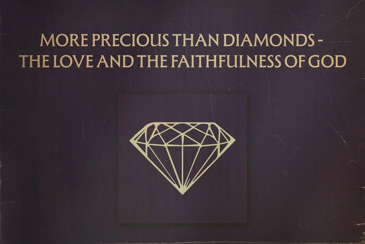 MORE PRECIOUS THAN DIAMONDS - THE LOVE AND THE FAITHFULNESS OF GOD