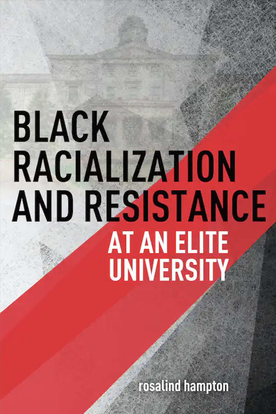 BLACK RACIALIZATION AND RESISTANCE AT AN ELITE UNIVERSITY by Rosalind Hampton