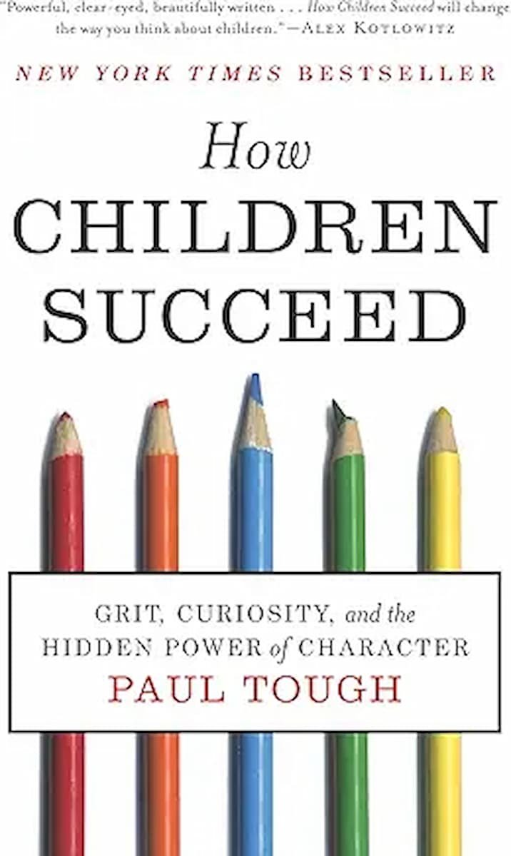 How Children Succeed: Grit, Curiosity, and the Hidden Power of Character Paul Tough