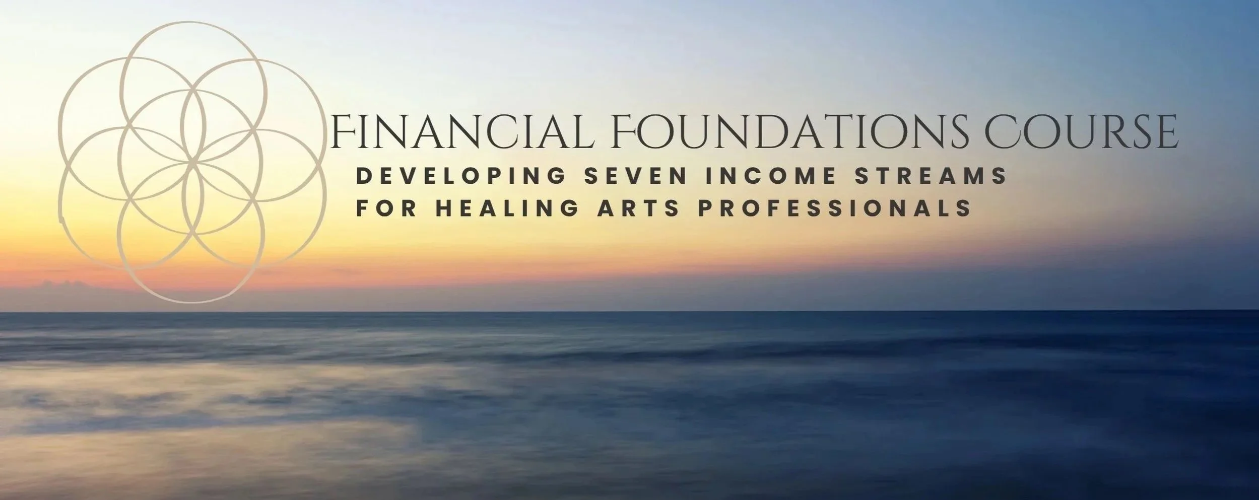 Picture of the ocean with a seed of life sacred geometry and the title of "Financial Foundations: Developing Seven Income Streams for Healing Arts Professionals" in the background.