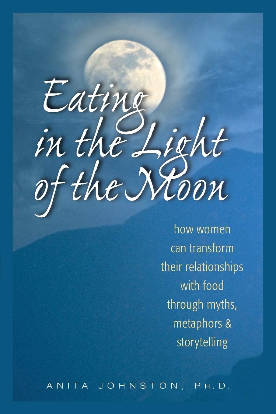 Eating In The Light Of The Moon: How Women Can Transform Their Relationship With Food Through Myths, Metaphors and Story Telling	Anita Johnston, PhD.	https://amzn.to/3TX7Kpf																							