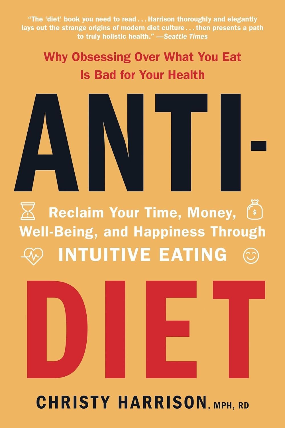 Anti-Diet: Reclaim Your Time, Money, Well-Being, and Happiness Through Intuitive Eating 