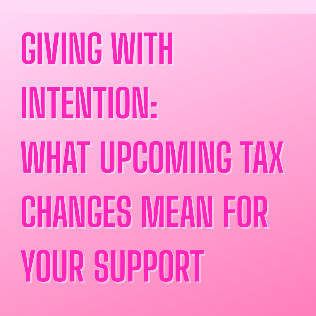 Giving with Intention: What Upcoming Tax Changes Mean for Your Support