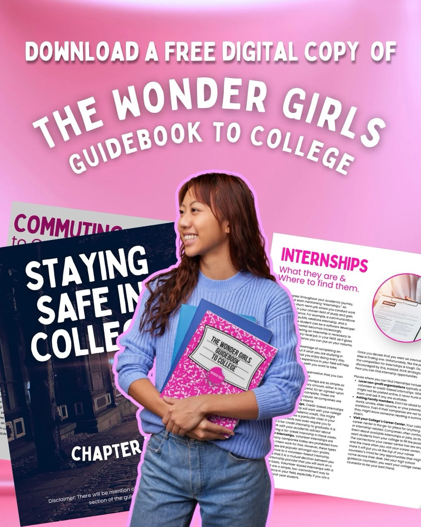 Download a **FREE copy** of our Wonder Girls College Guidebook &mdash; or order a hard copy on Amazon! Created with insights from Wonder Girls graduates, current college students, and recent alumni, this guide is packed with practical resources to he