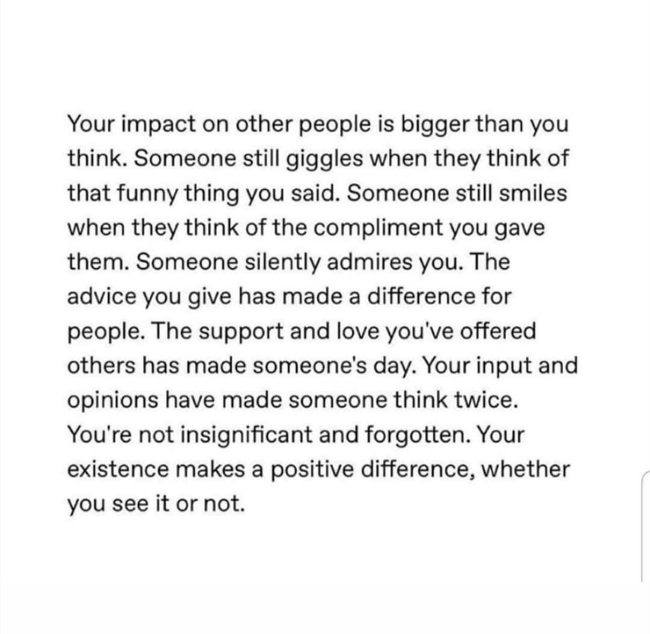 YOUR IMPACT ON OTHER PEOPLE
Your Impact on Others is Profound

Have you ever stopped to ponder the magnitude of your influence on those around you? 

It&rsquo;s easy to underestimate the ripple effect of our actions, words, and even our mere presence
