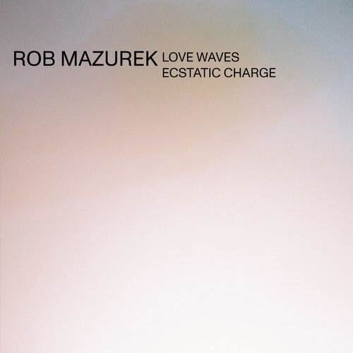 Rob Mazurek -  Love Waves Ecstatic Charge  (2019)