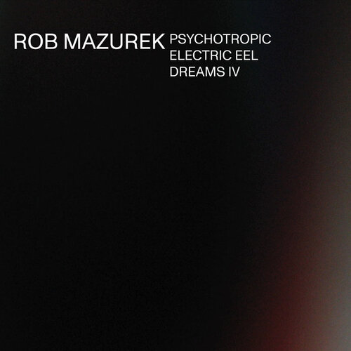 Rob Mazurek -  Psychotropic Electric Eel Dreams IV  (2019)