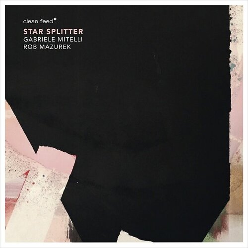 Gabriele Mitelli, Rob Mazurek -  Star Splitter  (Clean Feed, 2019)