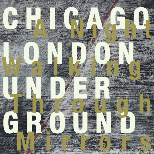 Chicago/London Underground -  A Night Spent Walking Through Mirrors  (Cuneiform, 2017)