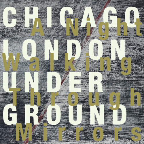 Chicago/London Underground - A Night Spent Walking Through Mirrors (Cuneiform, 2017)