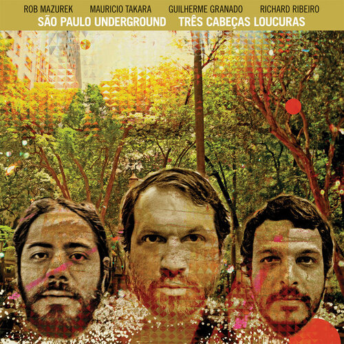 São Paulo Underground - Tres Cabecas Loucuras (Cuneiform, 2011)