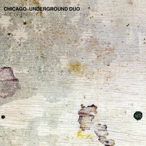 Chicago Underground Duo -  Age Of Energy  (Northern Spy, 2012)