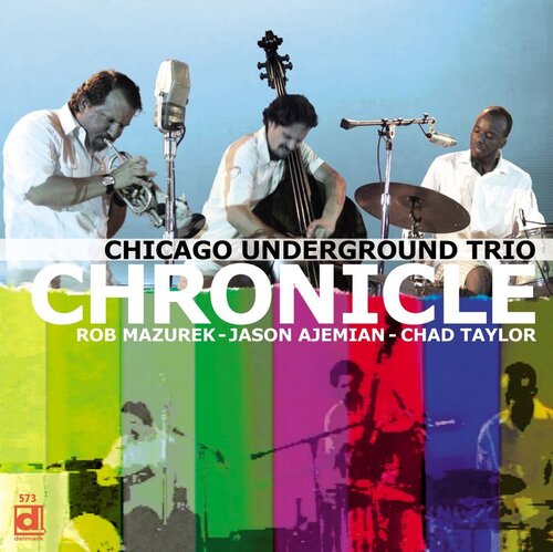 Chicago Underground Trio -  Chronicle  (Delmark, 2007) 