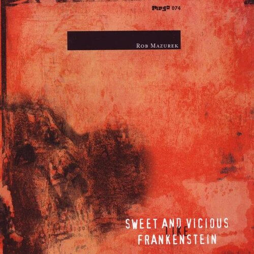 Rob Mazurek -  Sweet And Vicious Like Frankenstein  (Mego, 2004)