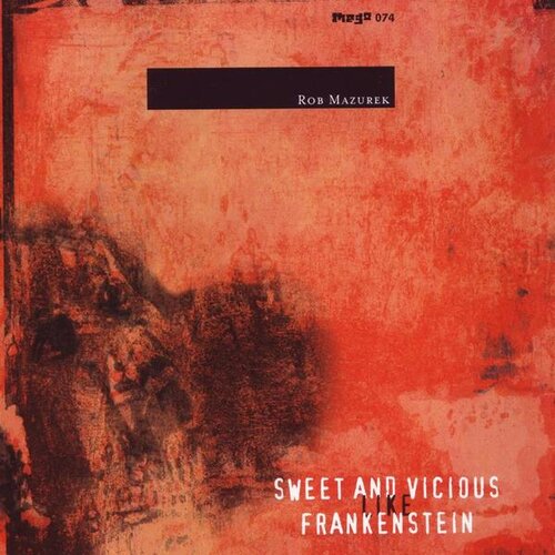Rob Mazurek - Sweet And Vicious Like Frankenstein (Mego, 2004)
