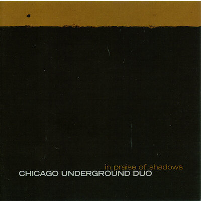 Chicago Underground Duo -  In Praise of Shadows  (Thrill Jockey, 2006)