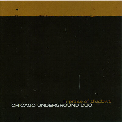 Chicago Underground Duo - In Praise of Shadows (Thrill Jockey, 2006)