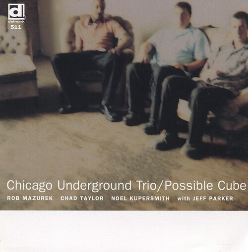 Chicago Underground Trio -  Possible Cube  (Delmark, 1999)