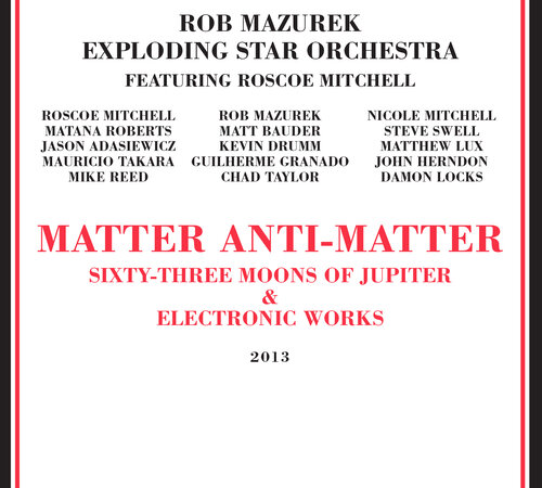 Rob Mazurek Exploding Star Orchestra feat. Roscoe Mitchell - Matter Anti-Matter (Rogue Art, 2013)