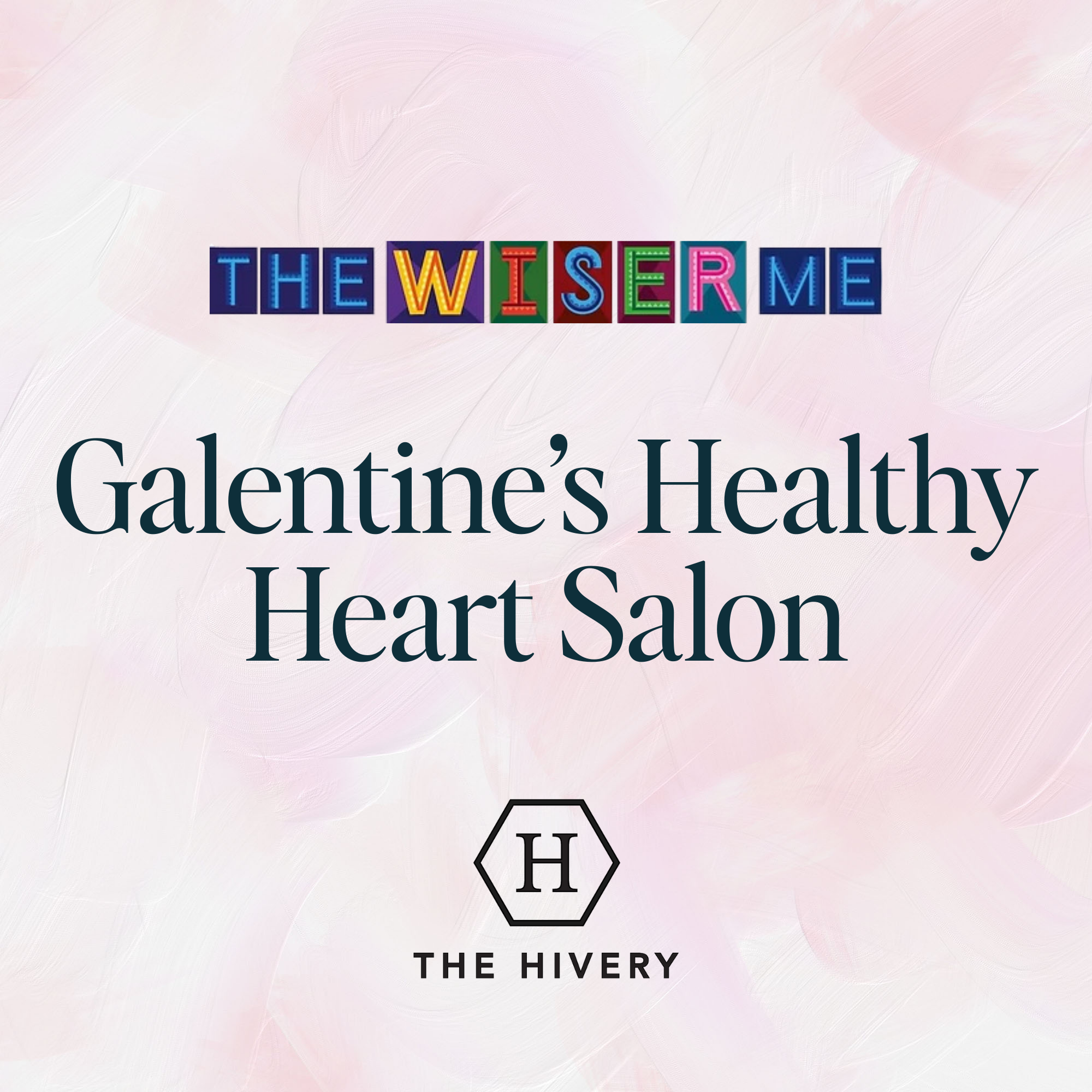 The Wiser Me &amp; The Hivery present: Galentine's Healthy Heart Salon