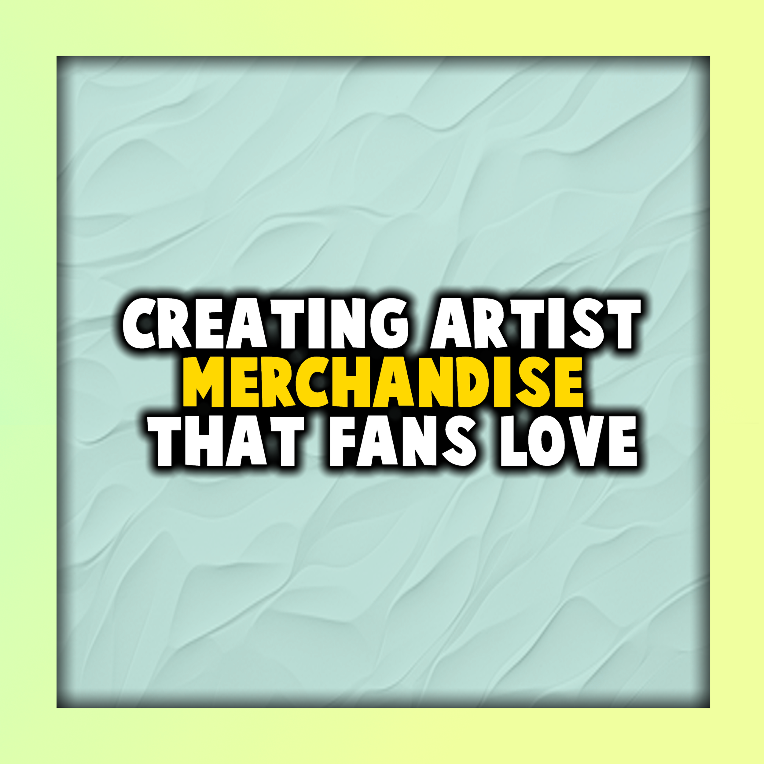 Creating Artist Merchandise That Fans Love